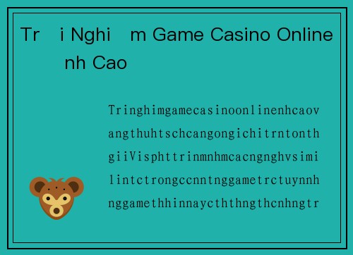 Trải Nghiệm Game Casino Online Đỉnh Cao