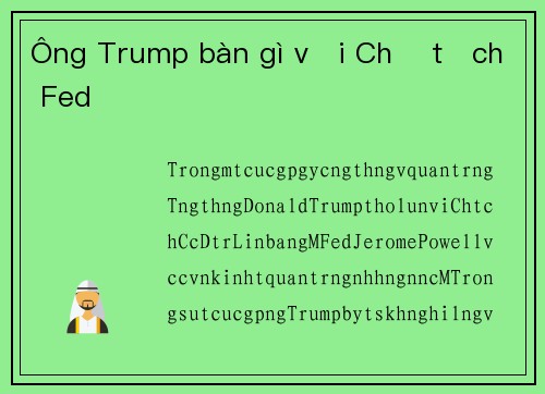Ông Trump bàn gì với Chủ tịch Fed